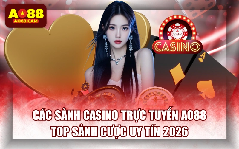 Các Sảnh Casino Trực Tuyến AO88 | Top Sảnh Cược Uy Tín 2026