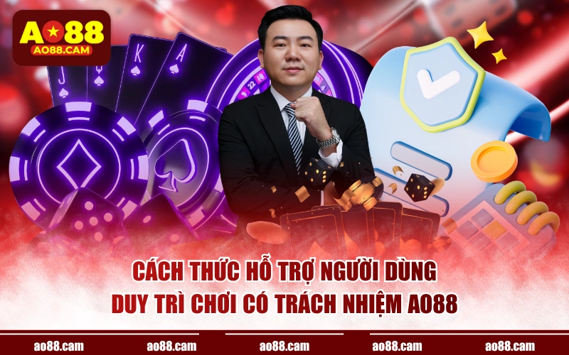 Cách thức hỗ trợ người dùng duy trì chơi có trách nhiệm AO88