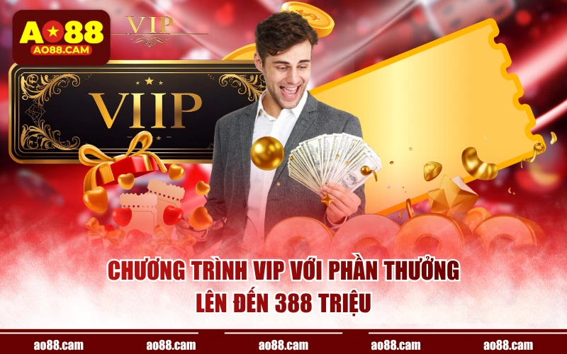 Chương trình VIP với phần thưởng lên đến 388 triệu
