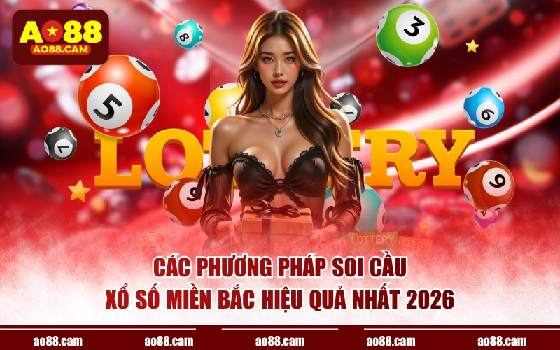 Các phương pháp soi cầu xổ số miền bắc hiệu quả nhất 2026