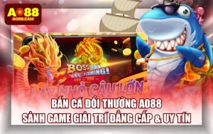 Bắn Cá Đổi Thưởng AO88: Sảnh Game Giải Trí Đẳng Cấp & Uy Tín