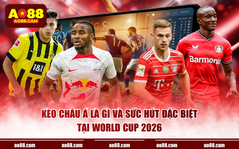 Kèo châu Á là gì và sức hút đặc biệt tại World Cup 2026