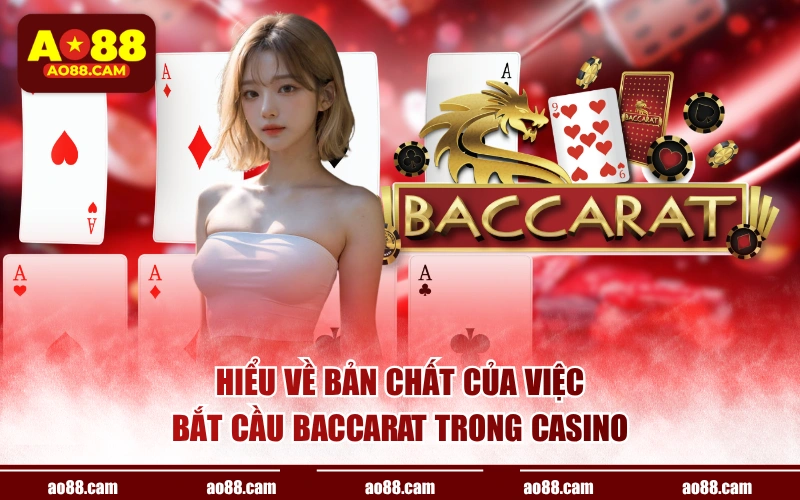 Hiểu về bản chất của việc bắt cầu baccarat trong Casino