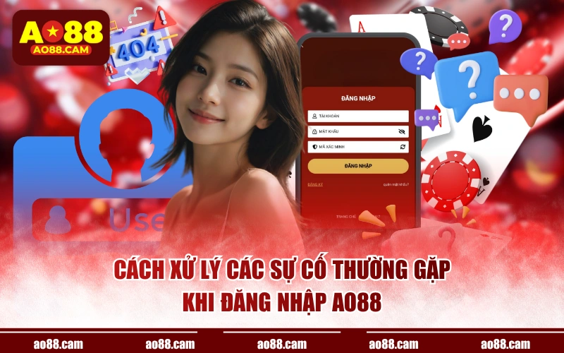 Cách xử lý các sự cố thường gặp khi đăng nhập AO88