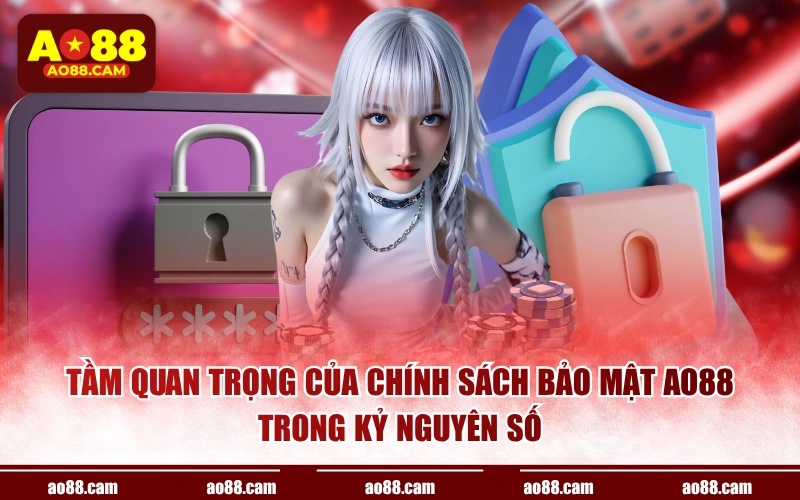 Tầm quan trọng của chính sách bảo mật AO88 trong kỷ nguyên số