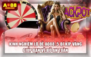 Kinh Nghiệm Lô Đề AO88: 5 Bí Kíp Vàng Giúp Bạn Về Bờ An Toàn