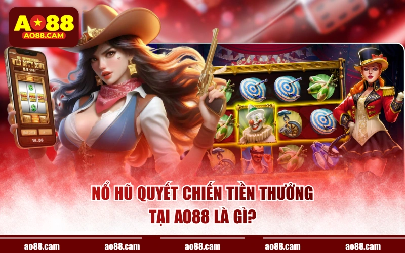 Nổ hũ quyết chiến tiền thưởng tại AO88 là gì?