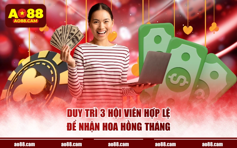 Duy trì 3 hội viên hợp lệ để nhận hoa hồng tháng