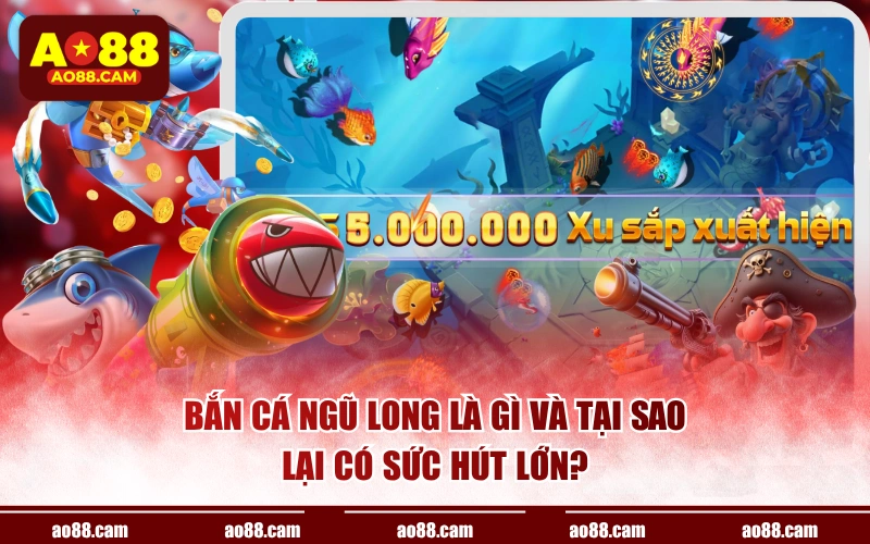 Bắn cá ngũ long là gì và tại sao lại có sức hút lớn?