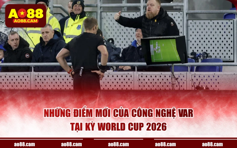 Những điểm mới của công nghệ VAR tại kỳ World Cup 2026