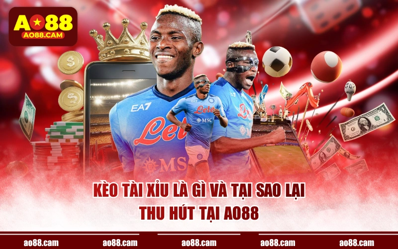 Kèo tài xỉu là gì và tại sao lại thu hút tại AO88