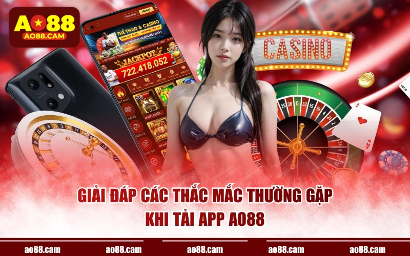 Giải đáp các thắc mắc thường gặp khi tải app AO88